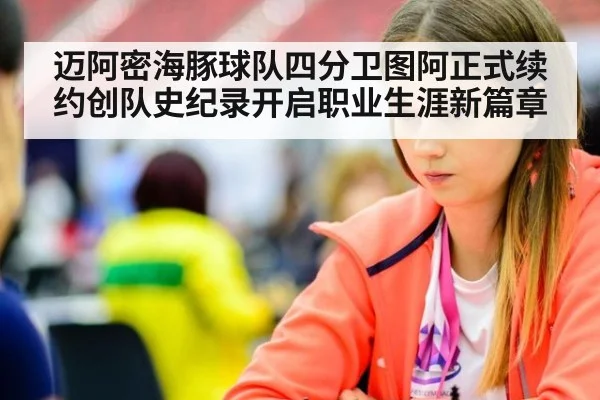 迈阿密海豚球队四分卫图阿正式续约创队史纪录开启职业生涯新篇章
