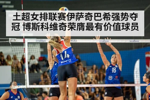 土超女排联赛伊萨奇巴希强势夺冠 博斯科维奇荣膺最有价值球员