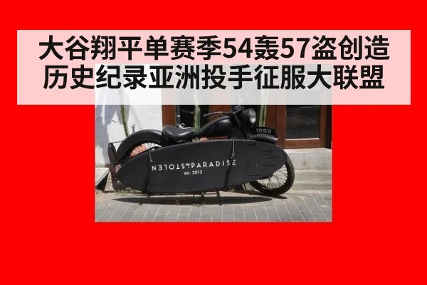 大谷翔平单赛季54轰57盗创造历史纪录亚洲投手征服大联盟